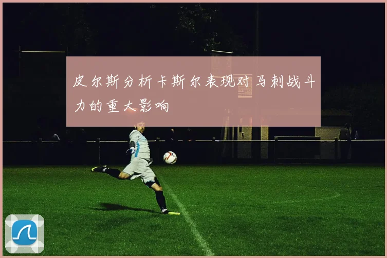 皮尔斯分析卡斯尔表现对马刺战斗力的重大影响